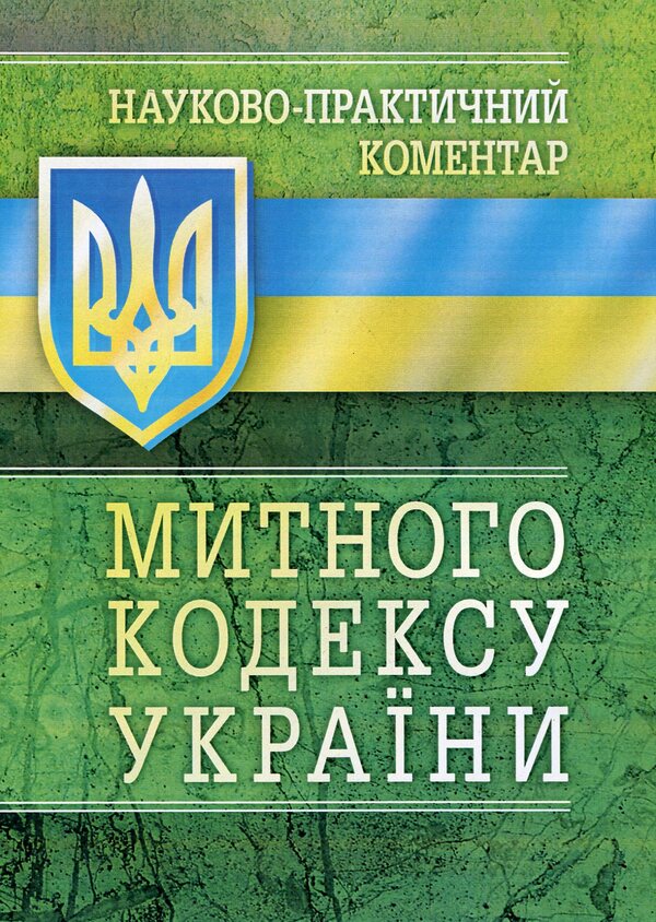Scientific and Practical Commentary on the Customs Code of Ukraine. As of September 5, 2017 / Науково-Практичний Коментар Митного кодексу України. Станом на 5.09.2017 р.  978-611-01-0653-5-1