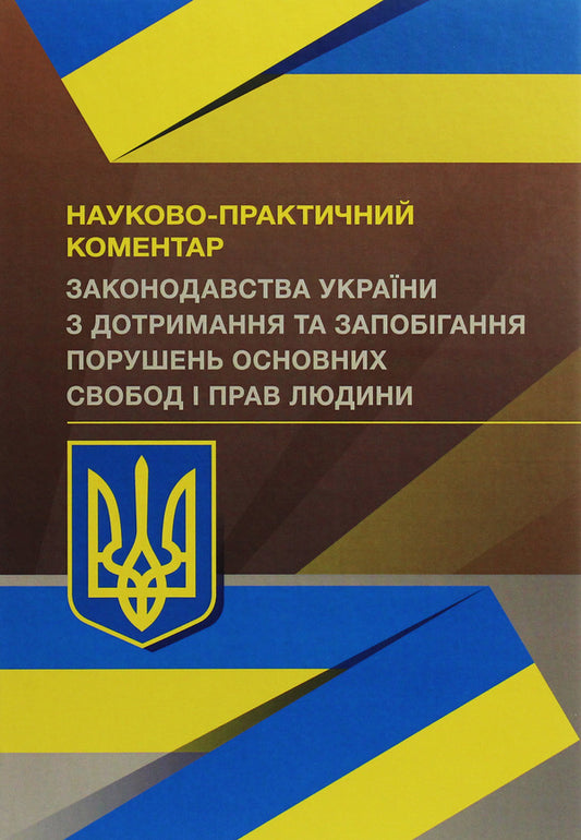 Scientific and practical commentary on the Legislation of Ukraine on the observance and prevention of violations of fundamental freedoms and human rights / Науково-практичний коментар Законодавства України з дотримання та запобігання порушень основних свобод і прав людини  978-966-370-391-6-1