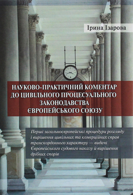 Scientific and practical commentary on the civil procedural legislation of the European Union. Part 1 / Науково­-практичний коментар до цивільного процесуального законодавства Європейського Союзу. Частина 1 Ирина Изарова 978-617-7020-69-0-1