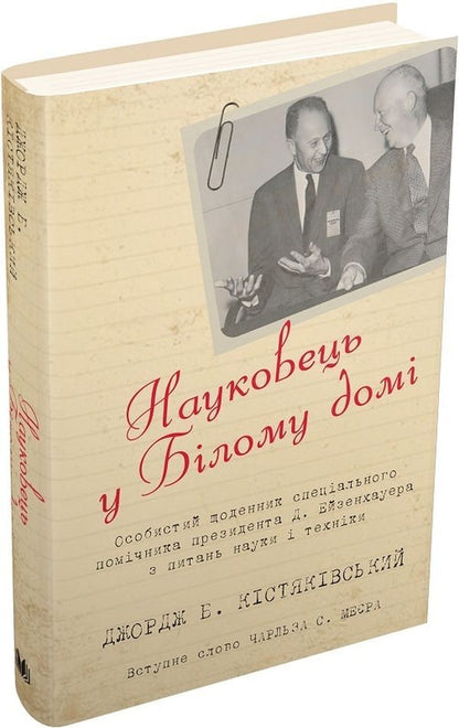Scientist At The White House. Personal Diary Of Special Assistant To The President D. Eisenhower / Науковець у Білому домі. Особистий щоденник спеціального помічника президента Д. Ейзенхауера George B. Kystyakovsky / Джордж Б. Кістяковський 9789669486684-1
