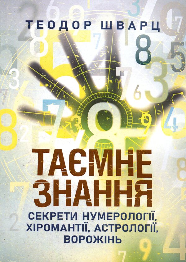 Secret knowledge. The secrets of numerology, palmistry, astrology, divination / Таємне знання. Секрети нумерології, хіромантії, астрології, ворожінь Теодор Шварц 978-611-01-3508-5-1