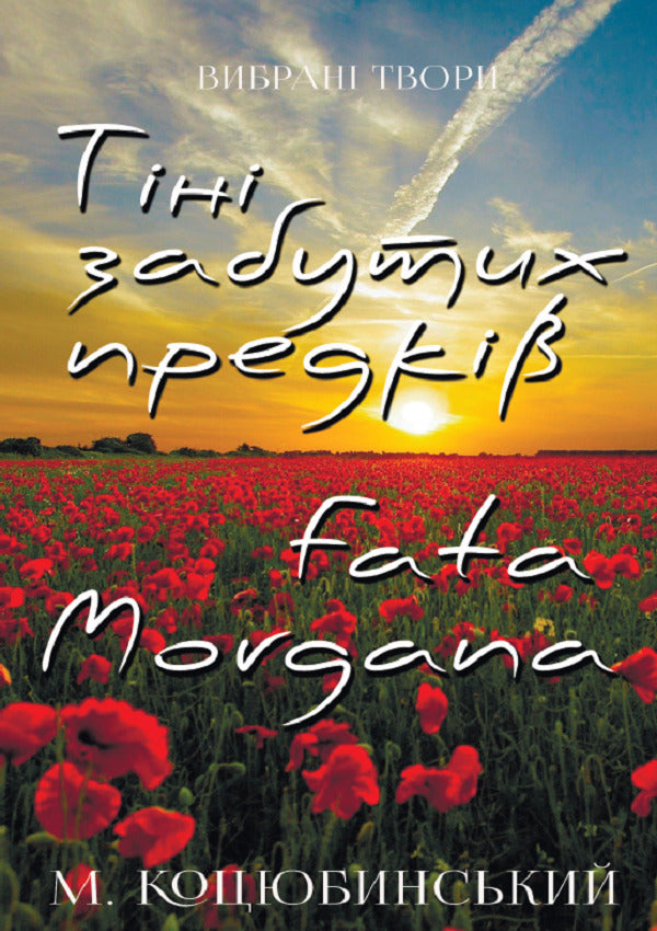 Selected works. Shadows of Forgotten Ancestors. Fata Morgana / Вибрані твори. Тіні забутих предків. Fata Morgana Михаил Коцюбинский 978-198-1504-04-6-1