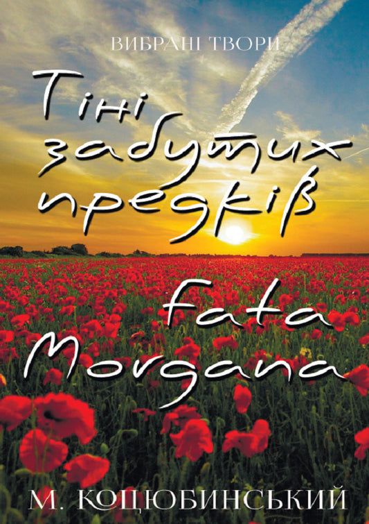 Selected works. Shadows of Forgotten Ancestors. Fata Morgana / Вибрані твори. Тіні забутих предків. Fata Morgana Михаил Коцюбинский 978-198-1504-04-6-1
