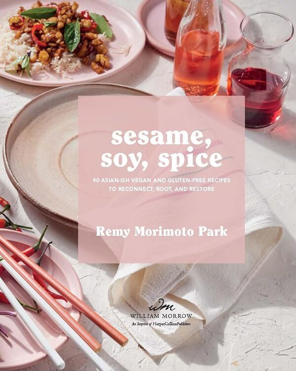 Sesame, Soy, Spice: 90 Asian -Sh Vegan And Gluten-Free Recipes To Reconnect, Root, And Restore Remi Morimoto Park / Реми Моримото Парк 9780063311022-3