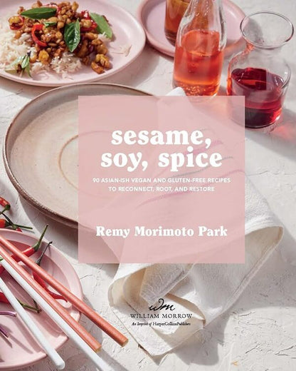 Sesame, Soy, Spice: 90 Asian -Sh Vegan And Gluten-Free Recipes To Reconnect, Root, And Restore Remi Morimoto Park / Реми Моримото Парк 9780063311022-3