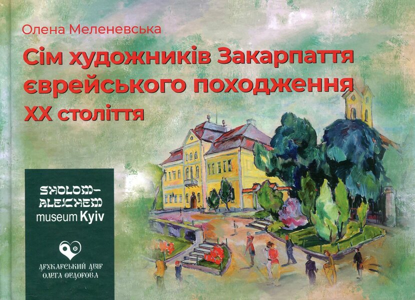 Seven Artists Of Transcarpathia Of Jewish Origin Of The 20Th Century / Сім художників Закарпаття єврейського походження ХХ століття Elena Melenevskaya / Олена Меленевська 9786178252564-1