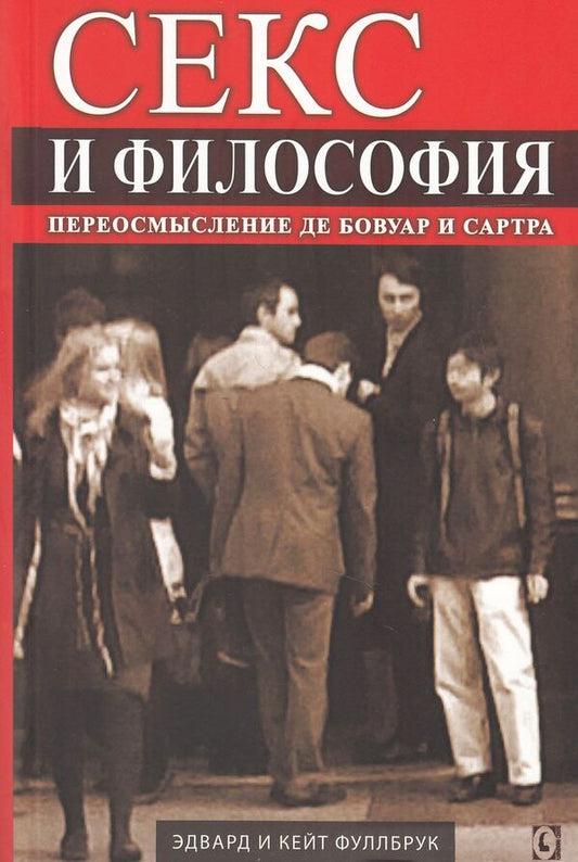 Sex And Philosophy. Rethinking De Beauvoir And Sartre / Секс и философия. Переосмысление Де Бовуар и Сартра Edward Fullbrook, Kate Fullbrook / Эдвард Фуллбрук, Кейт Фуллбрук 9786177022311,9781847060662-1