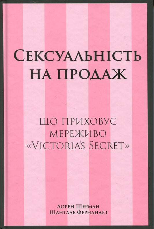 Sexuality for sale. That hides the lace “Victoria's Secret” / Сексуальність на продаж. Що приховує мереживо «Victoria’s Secret» Лорен Шерман, Шанталь Фернандез 978-617-8566-05-0-1