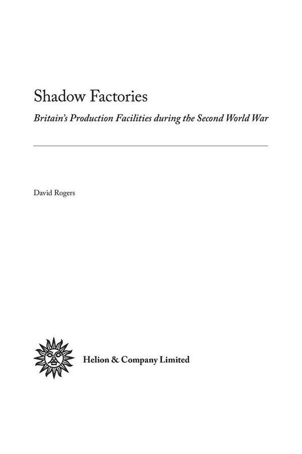 Shadow Factories. Britain's Production Facilities During The Second World War David Rogers / Дэвид Роджерс 9781910294468-4