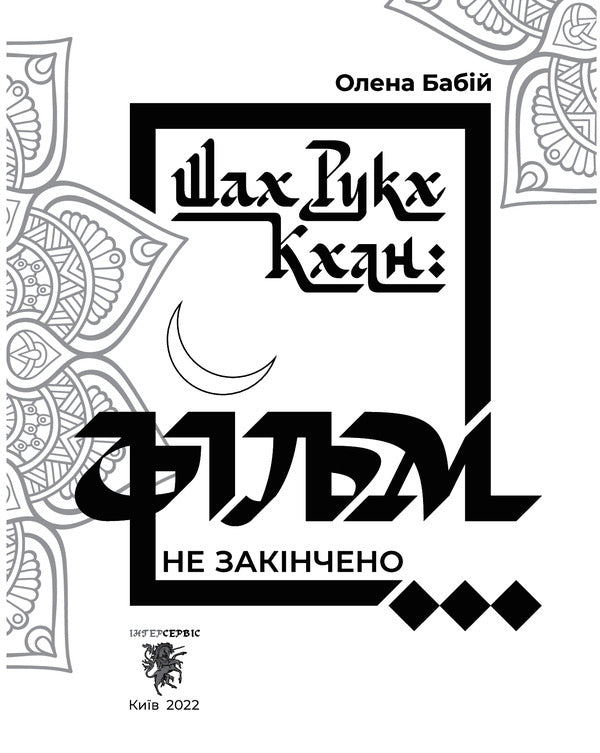 Shah Rukh Khan. The movie is not over... / Шах Рукх Кхан. Фільм не закінчено... Елена Бабий 978-966-999-244-4-4