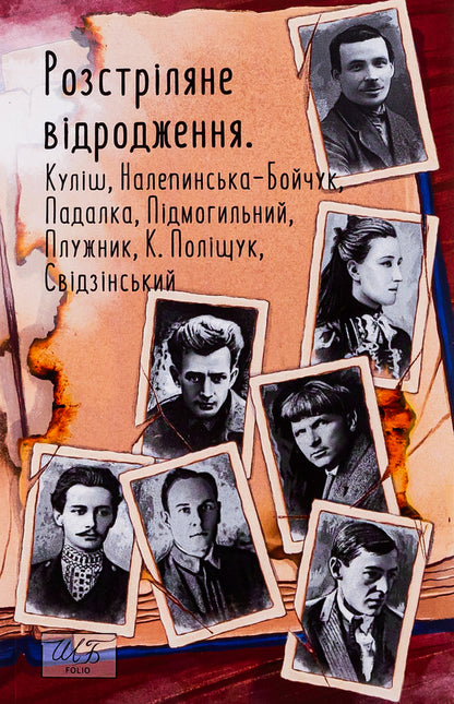 Shot revival. Kulish, Nalepynska-Boichuk, Padalka, Pidmohylnyi, Pluzhnyk, K. Polishchuk, Svidzinsky / Розстріляне відродження. Куліш, Налепинська-Бойчук, Падалка, Підмогильний, Плужник, К.Поліщук, Свідзинський Николай Кулиш, Валерьян Пидмогильный, Евгений Плужник, Владимир Свидзинский, Клим Полищук 978-617-551-558-7-1