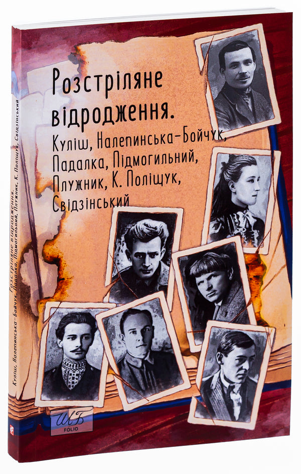 Shot revival. Kulish, Nalepynska-Boichuk, Padalka, Pidmohylnyi, Pluzhnyk, K. Polishchuk, Svidzinsky / Розстріляне відродження. Куліш, Налепинська-Бойчук, Падалка, Підмогильний, Плужник, К.Поліщук, Свідзинський Николай Кулиш, Валерьян Пидмогильный, Евгений Плужник, Владимир Свидзинский, Клим Полищук 978-617-551-558-7-3