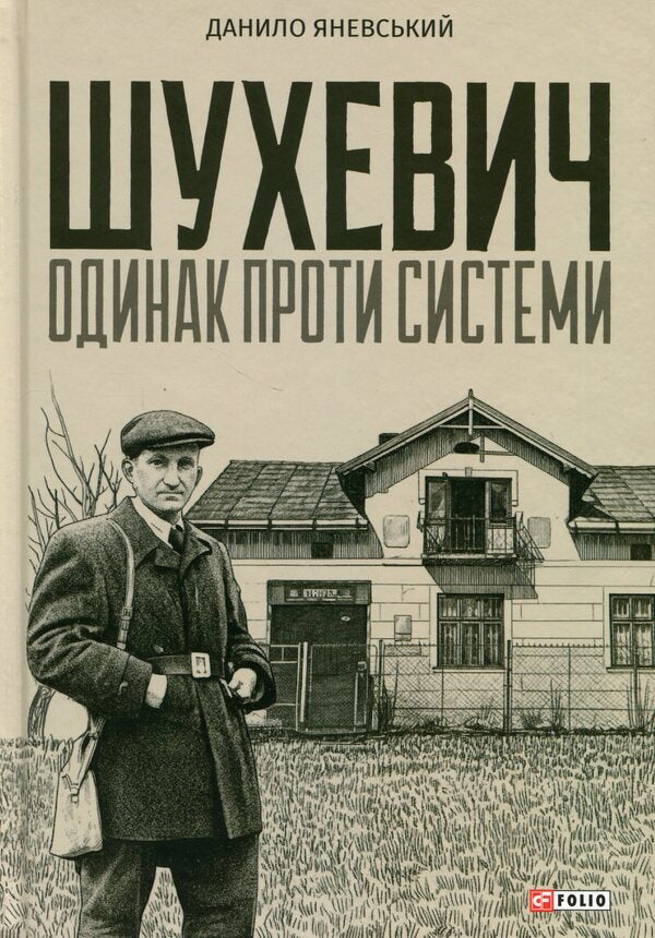 Shukhevych: alone against the system / Шухевич: одинак проти системи Даниил Яневский 978-617-8637-62-0-1