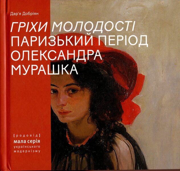 Sins Of Youth. The Parisian Period Of Oleksandr Murashko / Гріхи молодості. Паризький період Олександра Мурашка Daria Dobryan / Дарія Добрян 9786177482672-1