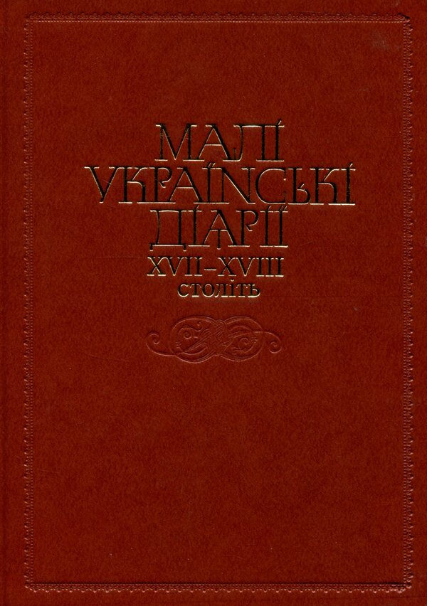 Small Ukrainian diaries of the XVII-XVIII centuries / Малі українські діярії XVII-XVIII століть  978-617-7023-28-8-1