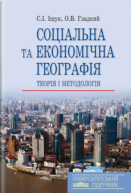 Social and economic geography. Theory and methodology / Соціальна та економічна географія. Теорія і методологія А. Гладкий, С. Ищук 978-617-07-0223-4-1