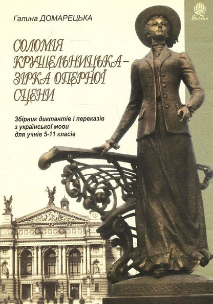 Solomiya Krushelnytska Is An Opera Scene Star. Collection Of Dictations And Translations From The Ukrainian Language. Grades 5-11 / Соломія Крушельницька — зірка оперної сцени. Збірник диктантів і переказів з української мови. 5-11 класи Galina Domaretskaya / Галіна Домара 9789661021593-1