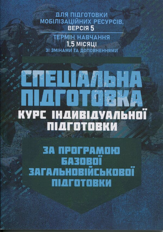 Special Training (Course Of Individual Training). According To The Basic Military Training Program (For The Preparation Of Mobilization Resources, Version 5, Training Period 1.5 Months) / Спеціальна підготовка (курс індивідульної підготовки). За програмою базової загальновійськової підготовки (для підготовки мобілізаційних ресурсів, версія 5, термін навчання 1,5 місяці) / Author not specified 9786110135771-1