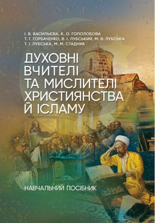 Spiritual Teachers And Thinkers Of Christianity And Islam. Study Guide For Students Of Philosophy And Religious Studies / Духовні вчителі та мислителі християнства й ісламу. Навчальний посібник для студентів-філософів та релігієзнавців Tatiana Lubskaya, V. Vasilyeva, Ekaterina Gololobova, Tatiana Gorbachenko, Vladimir Lubsky / Тетяна Лубська, В. 9786110132817-1