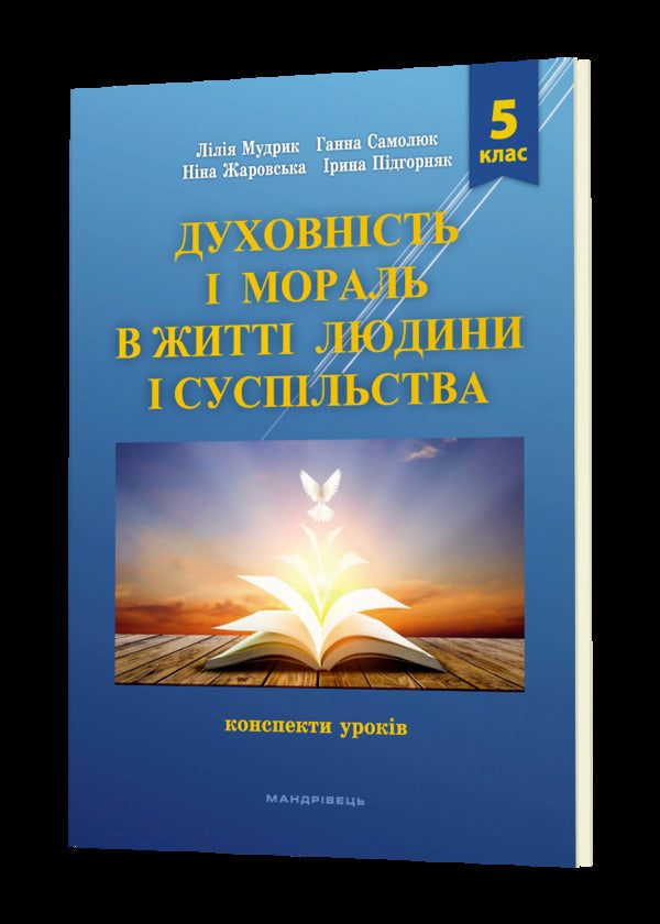 Spirituality and morality in the life of a person and society. 5th grade Lesson notes / Духовність і мораль в житті людини і суспільства. 5 клас. Конспекти уроків Нина Жаровская, Лилия Мудрык, Анна Самолюк, Ирина Пидгорняк 978-966-944-267-3-1