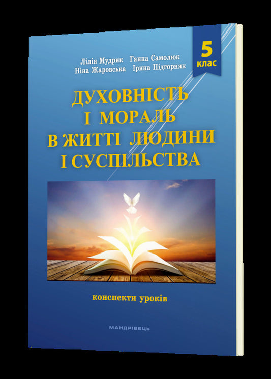 Spirituality and morality in the life of a person and society. 5th grade Lesson notes / Духовність і мораль в житті людини і суспільства. 5 клас. Конспекти уроків Нина Жаровская, Лилия Мудрык, Анна Самолюк, Ирина Пидгорняк 978-966-944-267-3-1