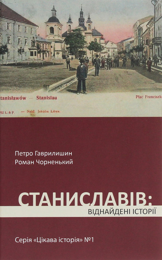 Stanislavov Found stories / Станиславів. Віднайдені історії Петр Гаврилишин 978-617-7411-57-3-1