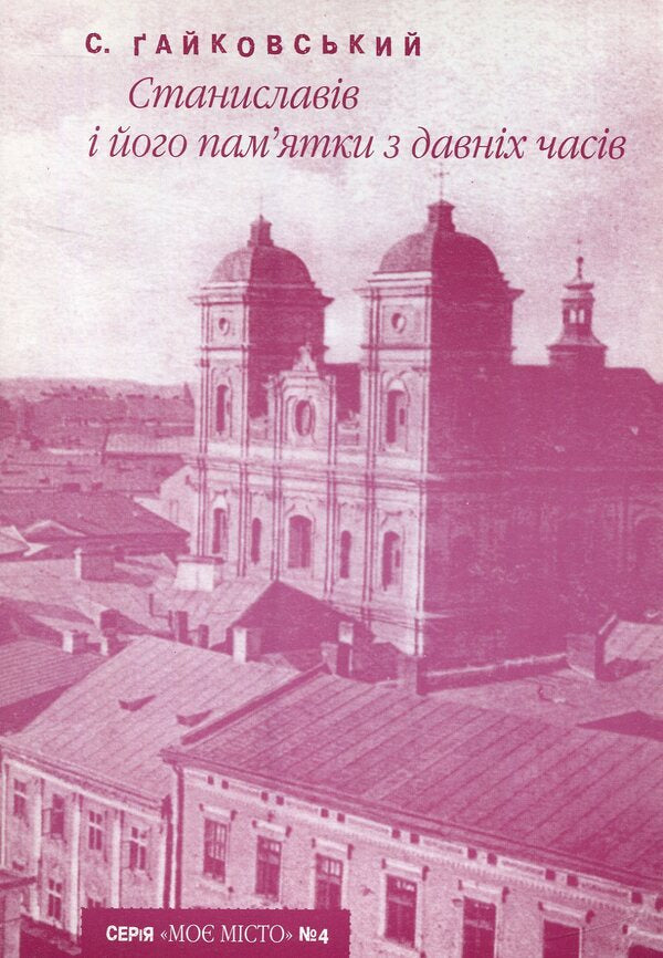 Stanislavov and its sights from ancient times / Станиславів і його пам’ятки з давніх часів Станислав Гайковский 978-966-668-155-6-1