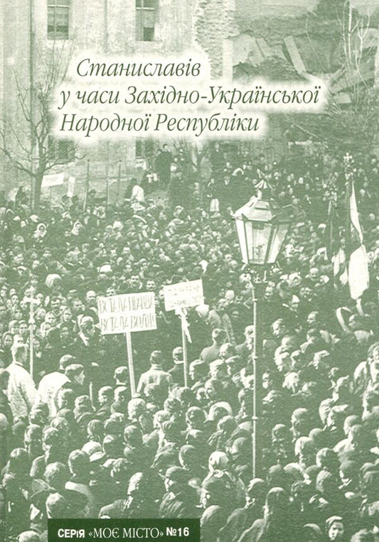 Stanislavov during the times of the Western Ukrainian People's Republic / Станиславів у часи Західно-Української Народної Республіки Иван Монолатий 978-966-668-183-9; 978-966-668-149-5-1