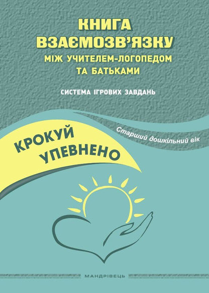 Step confidently. A book on the relationship between a speech therapist and parents. Senior preschool age / Крокуй упевнено. Книга взаємозв’язку між учителем-логопедом та батьками. Старший дошкільний вік Людмила Кошарская, Ольга Ищенко 978-966-944-270-3-1