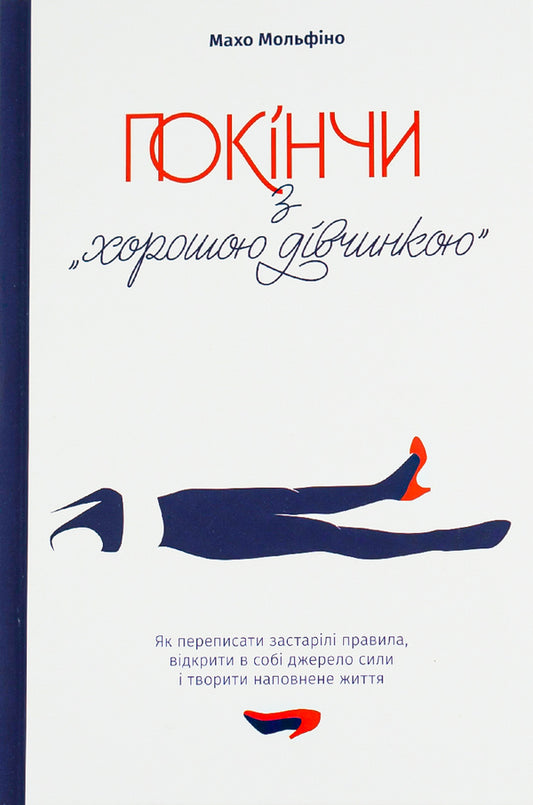 Stop being a 'good girl'.How to rewrite outdated rules, discover a source of strength and create a fulfilling life / Покінчи з 'хорошою дівчинкою'. Як переписати застарілі правила, відкрити в собі джерело сили і творити наповнене життя Махо Мольфино 978-617-7544-73-8-1