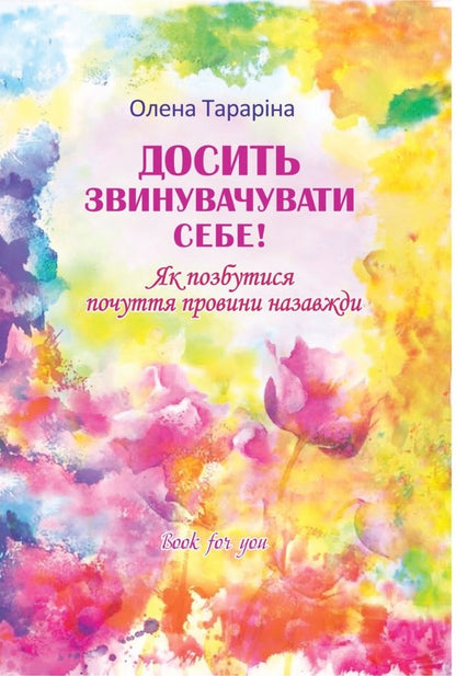 Stop blaming yourself! How to get rid of guilt forever / Досить звинувачувати себе! Як позбутися почуття провини назавжди Елена Тарарина 978-617-7083-64-0-1