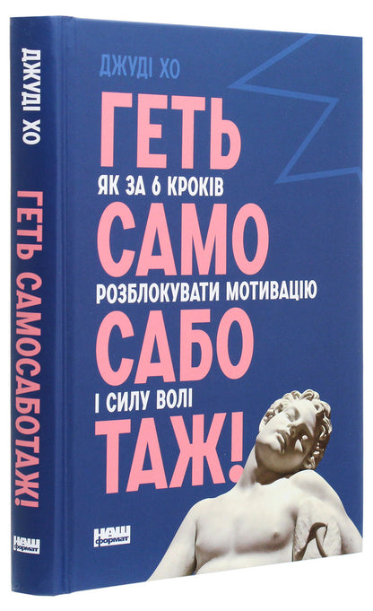 Stop self-sabotage! How to unlock motivation and willpower in 6 steps / Геть самосаботаж! Як за 6 кроків розблокувати мотивацію і силу волі Джуди Хо 978-617-7866-68-7-3