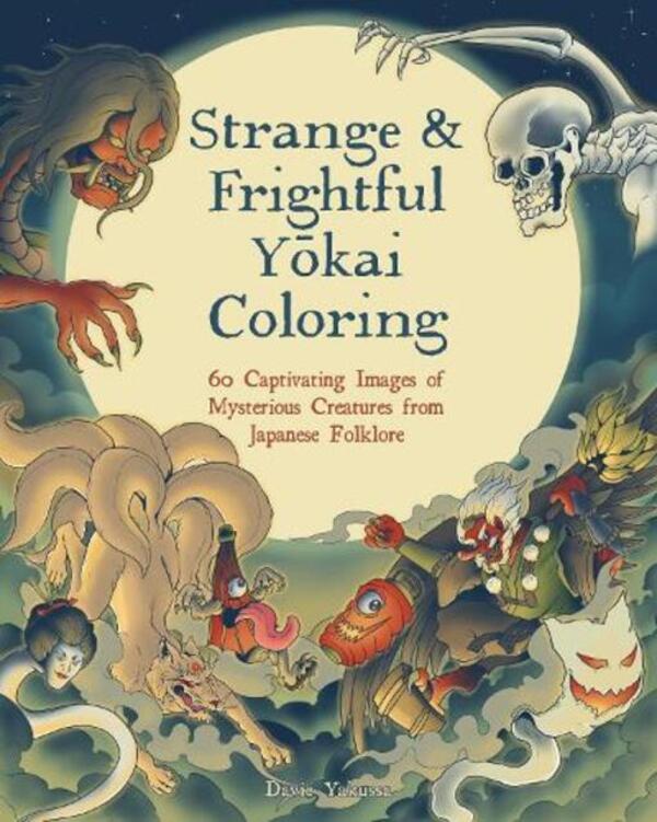 Strange & Frightful Yokai Coloring: 60 Captivating Images Of Mysterious Creatures From Japanese Folklore / Author not specified 9781577154662-1