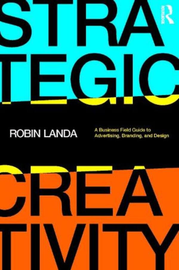 Strategic Creativity: A Business Field Guide to Advertising, Branding, and Design / Strategic Creativity: A Business Field Guide to Advertising, Branding, and Design Робин Ланда 9781032137797-1
