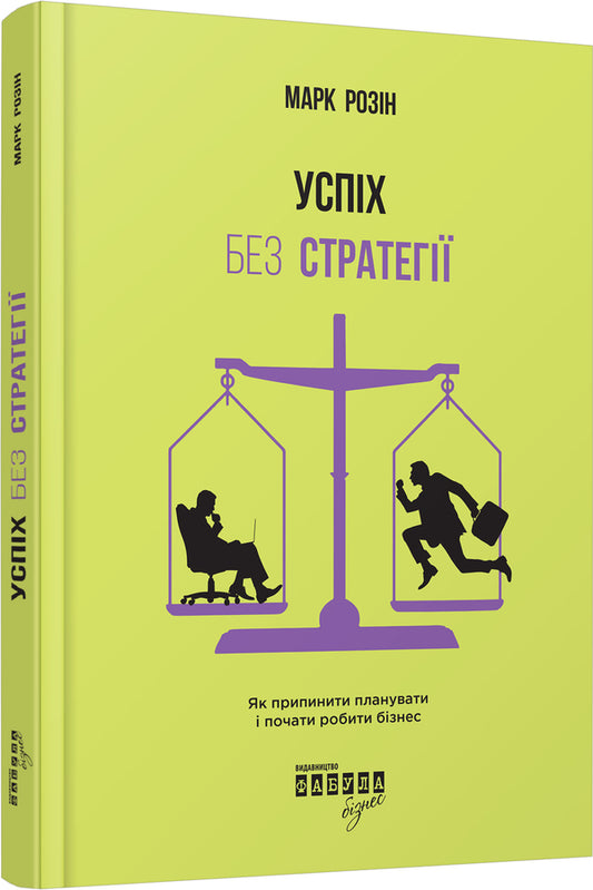 Success Without Strategy. How To Stop Planning And Start Doing Business / Успіх без стратегії. Як припинити планувати і почати робити бізнес Mark Rosin / Марк Розін 9786170938565-1
