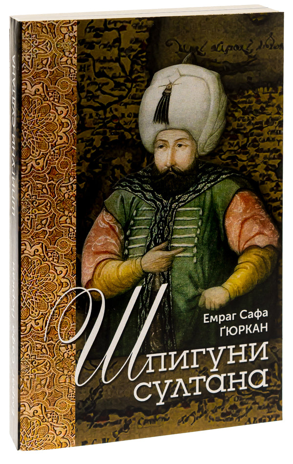 Sultan's spies. Agency, sabotage and corruption networks of the 16th century / Шпигуни султана. Агентурні, саботажницькі та корупційні мережі XVI століття Эмраг Сафа Гюркан 978-966-521-790-9, 978-617-553-015-3-3