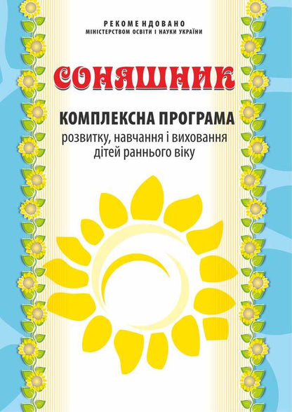 Sunflower. Comprehensive program of development, training and upbringing of young children / Соняшник. Комплексна програма розвитку, навчання і виховання дітей раннього віку Любомира Калуская 978-966-634-843-5-1