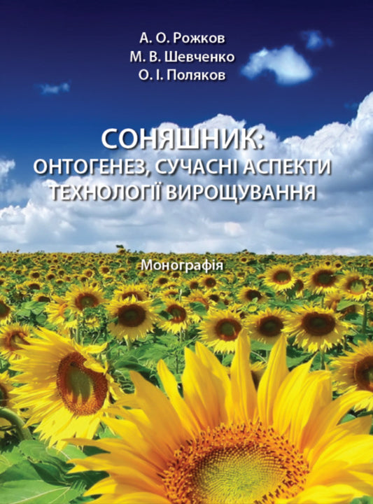 Sunflower: Ontogeny, Modern Aspects Of Growing Technology / Соняшник: онтогенез, сучасні аспекти технології вирощування Mykola Shevchenko, Alexander Polyakov, Artur Rozhkov / Микола Шевченко, Олександр Поляков, Артур Рожков 9786178554163-1