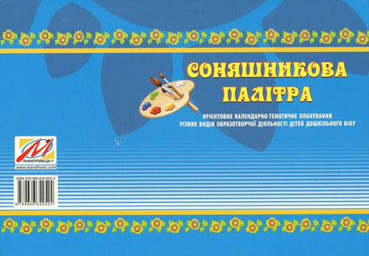 Sunflower palette. Approximate calendar and thematic planning of various types of visual activities of preschool children / Соняшникова палітра. Орієнтовне календарно-тематичне планування різних видів образотворчої діяльності дітей дошкільного віку Любомира Калуская 978-966-634-952-4-2