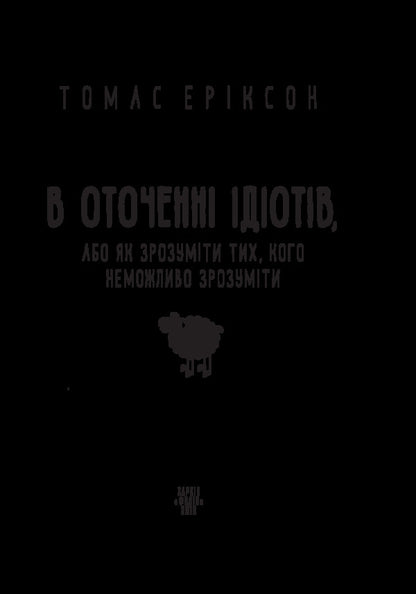 Surrounded By Idiots, Or How To Understand Those Who Cannot Be Understood / В оточенні ідіотів, або Як зрозуміти тих, кого неможливо зрозуміти Thomas Erickson / Томас Еріксон 9789660383074-3