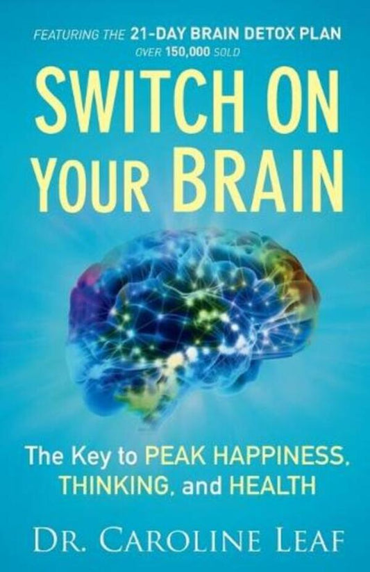 Switch On Your Brain – The Key To Peak Happiness, Thinking, And Health Dr. Caroline Leaf / Доктор Кэролайн Лиф 9780801018398-1