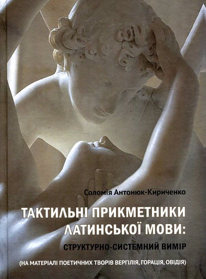 Tactile adjectives of the Latin language. Structural and systemic measurement / Тактильні прикметники латинської мови. Структурно-системний вимір Соломия Антонюк-Кириченко 978-966-489-448-4-1