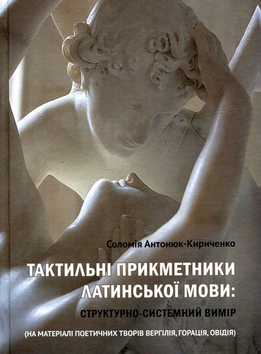 Tactile adjectives of the Latin language. Structural and systemic measurement / Тактильні прикметники латинської мови. Структурно-системний вимір Соломия Антонюк-Кириченко 978-966-489-448-4-1