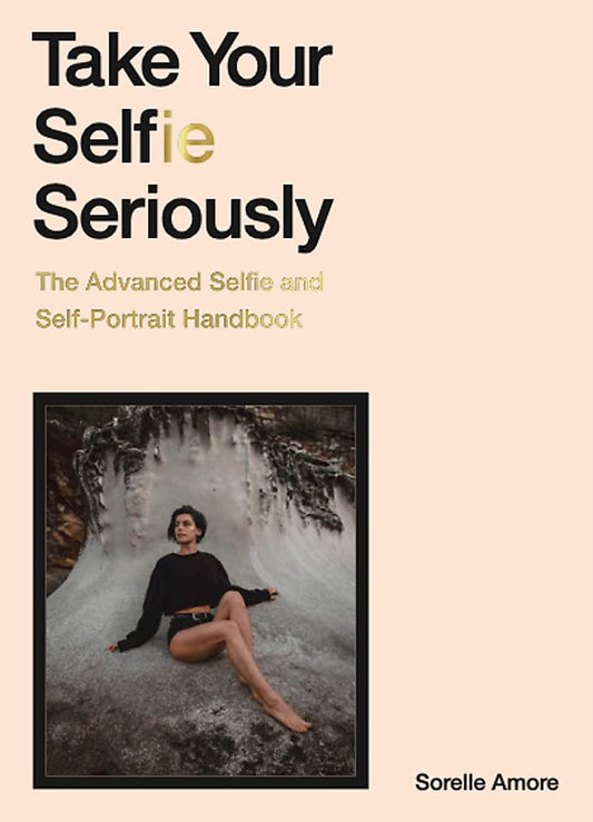 Take Your Selfie Seriously. The Advanced Selfie And Self-Portrait Handbook Sorell Amore / Сорелл Аморе 9781786279040-1