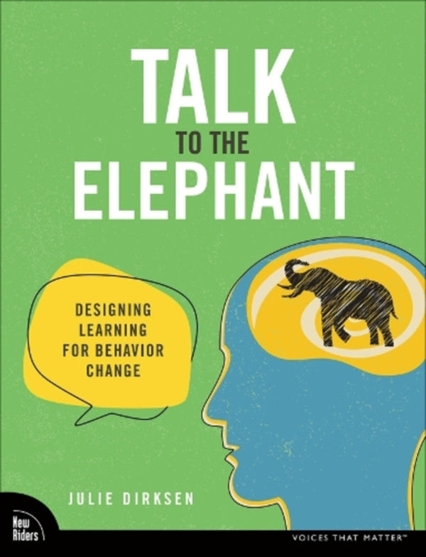 Talk to the Elephant: Design Learning for Behavior Change / Talk to the Elephant:  Design Learning for Behavior Change Джули Дирксен 9780138073688-1
