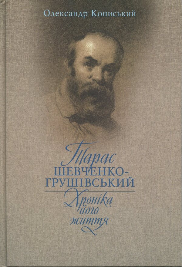 Taras Shevchenko-Grushevsky. Chronicle of his life / Тарас Шевченко-Грушівський. Хроніка його життя Александр Кониский 978-617-8467-17-3-1