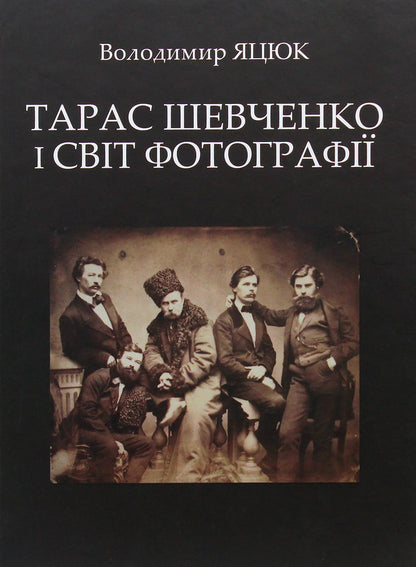 Taras Shevchenko And The World Of Photography / Тарас Шевченко і світ фотографії Vladimir Yatsyuk / Владамир Яцюк 9789668978999-1
