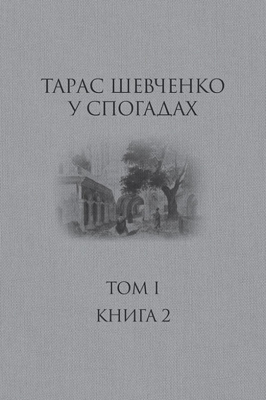 Taras Shevchenko In His Memoirs. Volume I. Book 2 / Тарас Шевченко у спогадах. Том І. Книга 2 / Author not specified 9789662789300-1