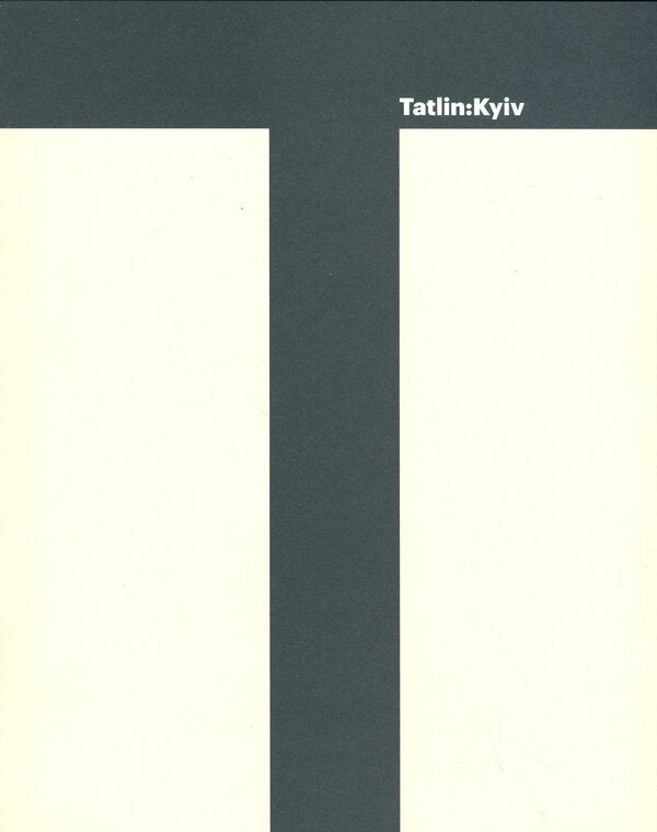 Tatlin: Kyiv / Татлін: Київ Питер Дорошенко, Татьяна Филевская, Оксана Семеник 978-617-7482-69-6-1
