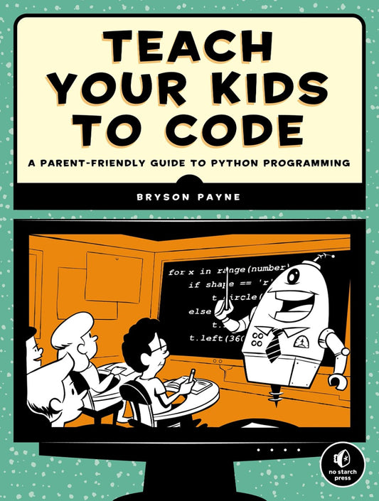 Teach Your Kids To Code. A Parent-Friendly Guide To Python Programming Bryson Payne / Брайсон Пейн 9781593276140-1